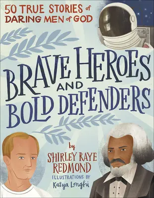 Eroi curajoși și apărători îndrăzneți: 50 de povești adevărate ale unor bărbați îndrăzneți ai lui Dumnezeu - Brave Heroes and Bold Defenders: 50 True Stories of Daring Men of God