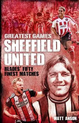 Sheffield United Greatest Games: The Blades' Fifty Finest Matches