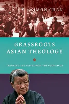 Teologie asiatică la firul ierbii: Thinking the Faith from the Ground Up (Gândirea credinței de la bază) - Grassroots Asian Theology: Thinking the Faith from the Ground Up