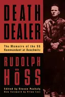 Death Dealer: Memoriile comandantului SS de la Auschwitz: The Memoirs of the SS Kommandant at Auschwitz - Death Dealer: The Memoirs of the SS Kommandant at Auschwitz