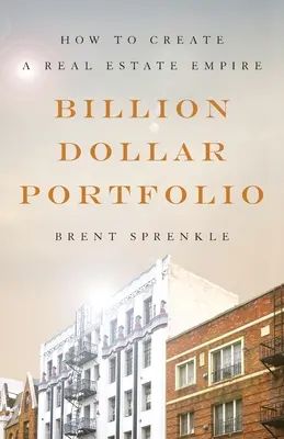Portofoliul de miliarde de dolari: Cum să creezi un imperiu imobiliar - Billion Dollar Portfolio: How to Create a Real Estate Empire