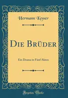 Die Br der - Ein Drama in F nf Akten (Reprint clasic) - Die Br der - Ein Drama in F nf Akten (Classic Reprint)