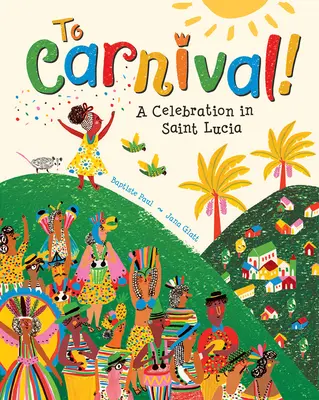 To Carnival!: O celebrare în Santa Lucia - To Carnival!: A Celebration in St Lucia