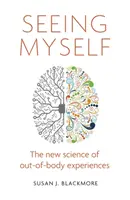 Seeing Myself - What Out-of-body Experiences Tell Us About Life, Death and the Mind