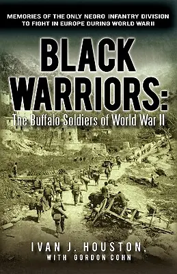 Black Warriors: The Buffalo Soldiers of World War II Memoriile singurei divizii de infanterie de culoare care a luptat în Europa în timpul războiului mondial - Black Warriors: The Buffalo Soldiers of World War II Memories of the Only Negro Infantry Division to Fight in Europe During World War
