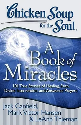 Supa de pui pentru suflet: O carte a miracolelor: 101 povești adevărate despre vindecare, credință, intervenție divină și rugăciuni ascultate - Chicken Soup for the Soul: A Book of Miracles: 101 True Stories of Healing, Faith, Divine Intervention, and Answered Prayers