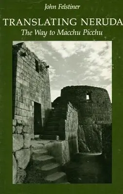 Traducerea lui Neruda: Drumul spre Macchu Picchu - Translating Neruda: The Way to Macchu Picchu