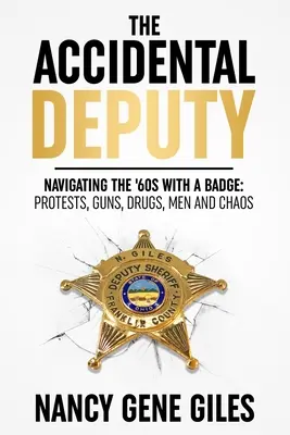 The Accidental Deputy: Navigând prin anii '60 cu o insignă: Proteste, arme, droguri, bărbați și haos - The Accidental Deputy: Navigating the '60s with a Badge: Protests, Guns, Drugs, Men, and Chaos