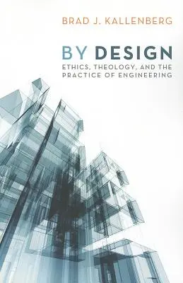 Prin design: Etică, teologie și practica ingineriei - By Design: Ethics, Theology, and the Practice of Engineering