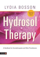 Hydrosol Therapy: Un manual pentru aromaterapeuți și alți practicieni - Hydrosol Therapy: A Handbook for Aromatherapists and Other Practitioners