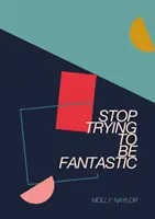 Nu mai încerca să fii fantastic - Stop Trying to be Fantastic