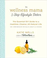 The Wellness Mama 5-Step Lifestyle Detox: The Essential DIY Guide to a Healthier, Cleaner, All-Natural Life (Ghidul esențial DIY pentru o viață mai sănătoasă, mai curată și complet naturală) - The Wellness Mama 5-Step Lifestyle Detox: The Essential DIY Guide to a Healthier, Cleaner, All-Natural Life