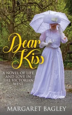 Dear Kiss: Un roman despre viață și dragoste în vestul victorian - Dear Kiss: A Novel of Life and Love in the Victorian West