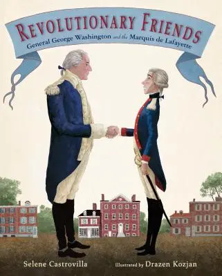 Prieteni revoluționari: Generalul George Washington și marchizul de Lafayette - Revolutionary Friends: General George Washington and the Marquis de Lafayette