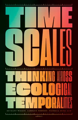 Timescales: Gândirea prin temporalități ecologice - Timescales: Thinking Across Ecological Temporalities