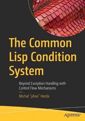 Sistemul comun de condiții LISP: Dincolo de manipularea excepțiilor cu ajutorul mecanismelor fluxului de control - The Common LISP Condition System: Beyond Exception Handling with Control Flow Mechanisms