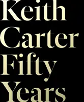 Keith Carter: Cincizeci de ani - Keith Carter: Fifty Years