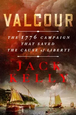 Valcour: Campania din 1776 care a salvat cauza libertății - The 1776 Campaign That Saved the Cause of Liberty - Valcour: The 1776 Campaign That Saved the Cause of Liberty