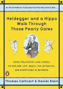 Heidegger and a Hippo Walk Through Those Pearly Gates: Using Philosophy (and Jokes!) to Explore Life, Death, the Afterlife, and Everything in Between