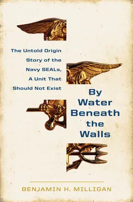 By Water Beneath the Walls: Ascensiunea of the Navy Seals - By Water Beneath the Walls: The Rise of the Navy Seals