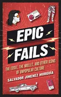 Eșecuri epice: The Edsel, the Mullet, and Other Icons of Unpopular Culture - Epic Fails: The Edsel, the Mullet, and Other Icons of Unpopular Culture
