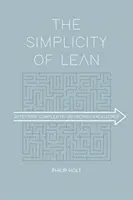 Simplitatea Lean: Înfrângerea complexității, livrarea excelenței (The Simplicity of Lean: Defeating Complexity, Delivering Excellence) - The Simplicity of Lean: Defeating Complexity, Delivering Excellence
