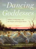 Zeițele dansatoare: Folclor, arheologie și originile dansului european - The Dancing Goddesses: Folklore, Archaeology, and the Origins of European Dance
