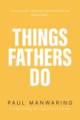 Lucruri pe care le fac tații: A Practical and Supernatural Guide to Fathering, Revealing the Father and Leaving a Legacy (Un ghid practic și supranatural pentru a fi tată, a-l descoperi pe tată și a lăsa o moștenire). - Things Fathers Do: A Practical and Supernatural Guide to Fathering, Revealing the Father and Leaving a Legacy.