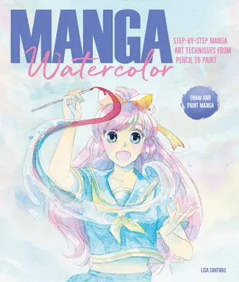 Manga Watercolor: Tehnici de artă manga pas cu pas de la creion la pictură - Manga Watercolor: Step-By-Step Manga Art Techniques from Pencil to Paint
