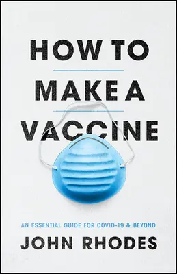 Cum să faci un vaccin: Un ghid esențial pentru Covid-19 și nu numai - How to Make a Vaccine: An Essential Guide for Covid-19 and Beyond