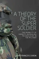 O teorie a super-soldatului: Moralitatea tehnologiilor de creștere a capacității în armată - A theory of the super soldier: The morality of capacity-increasing technologies in the military