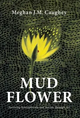 Mud Flower: Supraviețuirea schizofreniei și sinuciderii prin artă - Mud Flower: Surviving Schizophrenia and Suicide Through Art