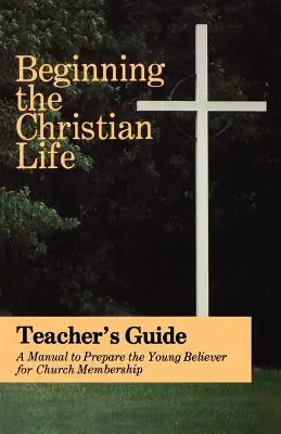 Începutul vieții creștine: Ediția pentru profesori - Beginning the Christian Life: Teacher Edition
