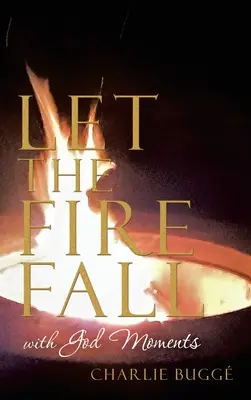 Lăsați focul să cadă: Cu Dumnezeu Momente - Let the Fire Fall: With God Moments