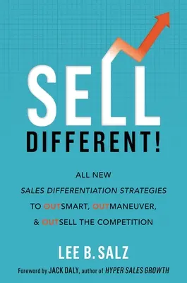 Vinde diferit! All New Sales Differentiation Strategies to Outsmart, Outmaneuver, and Outsell the Competition (Toate noile strategii de diferențiere a vânzărilor pentru a depăși concurența în inteligență, manevrare și vânzări) - Sell Different!: All New Sales Differentiation Strategies to Outsmart, Outmaneuver, and Outsell the Competition