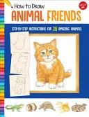 Cum să desenezi prietenii animalelor: Instrucțiuni pas cu pas pentru 20 de animale uimitoare - How to Draw Animal Friends: Step-By-Step Instructions for 20 Amazing Animals