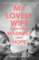 Minunata mea soție - O amintire despre nebunie și speranță - My Lovely Wife - A Memoir of Madness and Hope