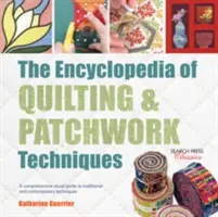 Enciclopedia tehnicilor de quilting și patchwork: A Comprehensive Visual Guide to Traditional and Contemporary Techniques - The Encyclopedia of Quilting & Patchwork Techniques: A Comprehensive Visual Guide to Traditional and Contemporary Techniques