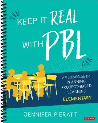 Keep It Real with Pbl, Elementary: Un ghid practic pentru planificarea învățării bazate pe proiecte - Keep It Real with Pbl, Elementary: A Practical Guide for Planning Project-Based Learning