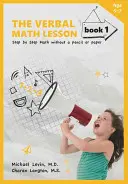 Lecția de matematică verbală, Cartea 1: Matematică pas cu pas fără creion sau hârtie - The Verbal Math Lesson, Book 1: Step by Step Math Without Pencil or Paper