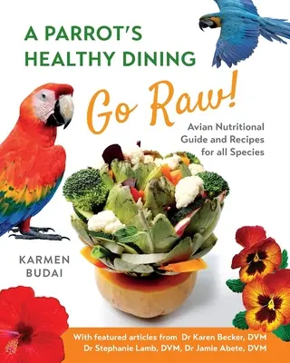 Mâncarea sănătoasă a unui papagal - Go Raw! Ghid nutrițional aviar și rețete pentru toate speciile - A Parrot's Healthy Dining - Go Raw!: Avian Nutritional Guide and Recipes for All Species