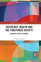Sociologie, sănătate și societatea fracturată: O relatare realistă critică - Sociology, Health and the Fractured Society: A Critical Realist Account