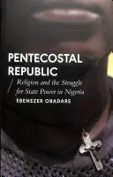 Republica penticostală: Religia și lupta pentru puterea de stat în Nigeria - Pentecostal Republic: Religion and the Struggle for State Power in Nigeria