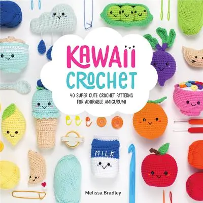 Kawaii Crochet: 40 de modele de croșetat super drăguțe pentru Amigurumi adorabile - Kawaii Crochet: 40 Super Cute Crochet Patterns for Adorable Amigurumi