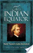 Ecuatorul indian: India lui Mark Twain revizitată - The Indian Equator: Mark Twain's India Revisited