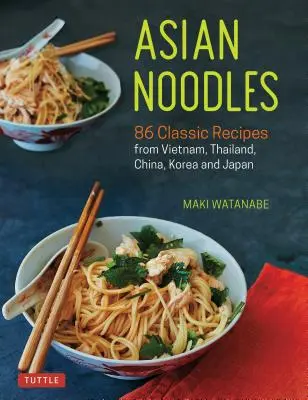 Asian Noodles: 86 de rețete clasice din Vietnam, Thailanda, China, Coreea și Japonia - Asian Noodles: 86 Classic Recipes from Vietnam, Thailand, China, Korea and Japan