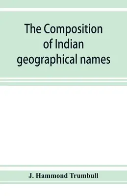 Compoziția numelor geografice indiene: ilustrate din limbile algonkin - The composition of Indian geographical names: illustrated from the Algonkin languages