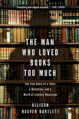 The Man Who Loved Books Too Much: Povestea adevărată a unui hoț, a unui detectiv și a unei lumi a obsesiei literare - The Man Who Loved Books Too Much: The True Story of a Thief, a Detective, and a World of Literary Obsession