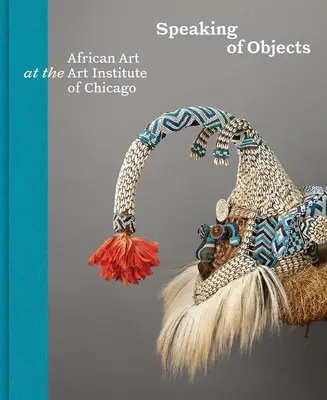 Vorbind despre obiecte: Arta africană la Institutul de Artă din Chicago - Speaking of Objects: African Art at the Art Institute of Chicago