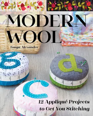 Modern Wool: 12 Appliqu Projects to Get You Stitching